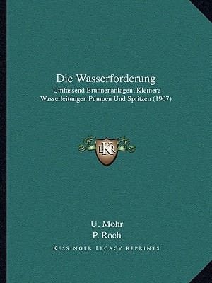Die Wasserforderung: Umfassend Brunnenanlagen, Kleinere Wasserleitungen Pumpen Und Spritzen (1907) (German Edition)