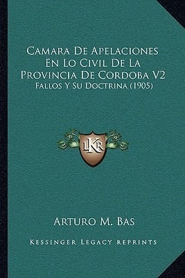 Camara De Apelaciones En Lo Civil De La Provincia De Cordoba V2: Fallos Y Su Doctrina (1905) (Spanish Edition)
