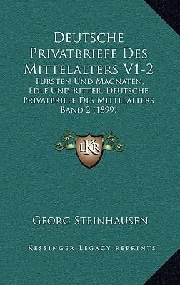 Deutsche Privatbriefe Des Mittelalters V1-2: Fursten Und Magnaten, Edle Und Ritter, Deutsche Privatbriefe Des Mittelalters Band 2 (1899) (German Edition)