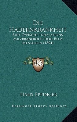 Die Hadernkrankheit: Eine Typische Inhalations-Milzbrandinfection Beim Menschen (1894) (German Edition)