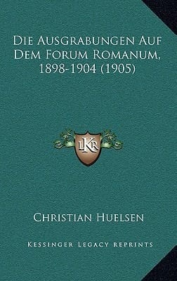 Die Ausgrabungen Auf Dem Forum Romanum, 1898-1904 (1905) (German Edition)