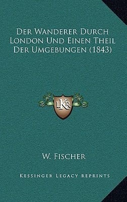 Der Wanderer Durch London Und Einen Theil Der Umgebungen (1843) (German Edition)