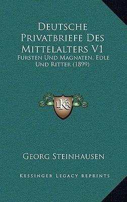 Deutsche Privatbriefe Des Mittelalters V1: Fursten Und Magnaten, Edle Und Ritter (1899) (German Edition)