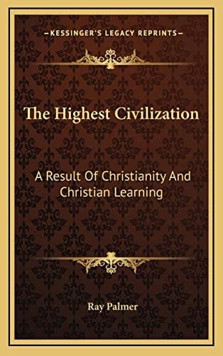 The Highest Civilization: A Result Of Christianity And Christian Learning