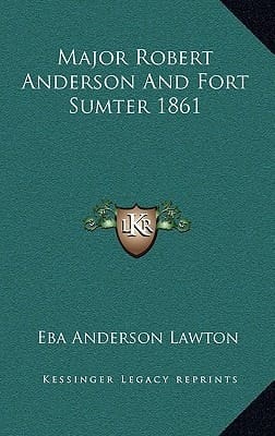 Major Robert Anderson and Fort Sumter 1861