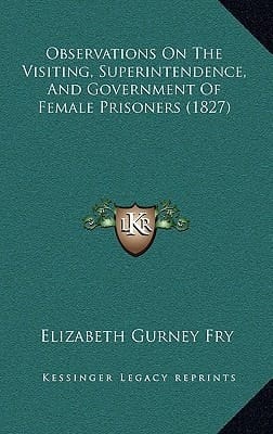 Observations On The Visiting, Superintendence, And Government Of Female Prisoners (1827)