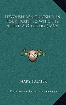 Devonshire Courtship, In Four Parts; To Which Is Added A Glossary (1869)