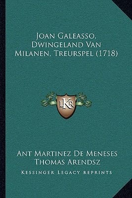 Joan Galeasso, Dwingeland Van Milanen, Treurspel (1718) (Dutch Edition)