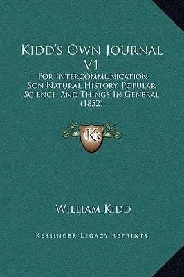 Kidd's Own Journal V1: For Intercommunication Son Natural History, Popular Science, And Things In General (1852)