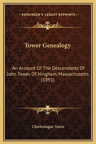 Tower Genealogy: An Account Of The Descendants Of John Tower, Of Hingham, Massachusetts (1891)