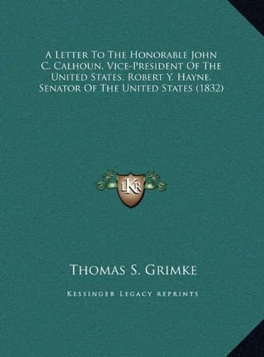 A Letter To The Honorable John C. Calhoun, Vice-President Of The United States, Robert Y. Hayne, Senator Of The United States (1832)