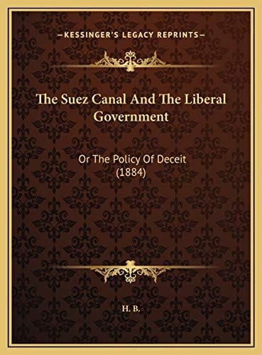 The Suez Canal And The Liberal Government: Or The Policy Of Deceit (1884)