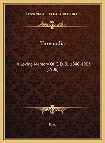 Threnodia: In Loving Memory Of G. D. B., 1840-1903 (1906)