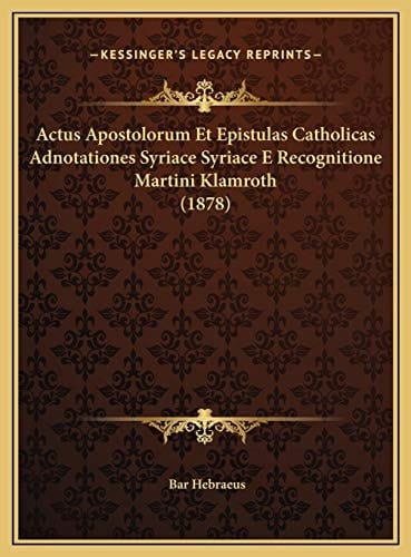 Actus Apostolorum Et Epistulas Catholicas Adnotationes Syriace Syriace E Recognitione Martini Klamroth (1878) (Syriac Edition)