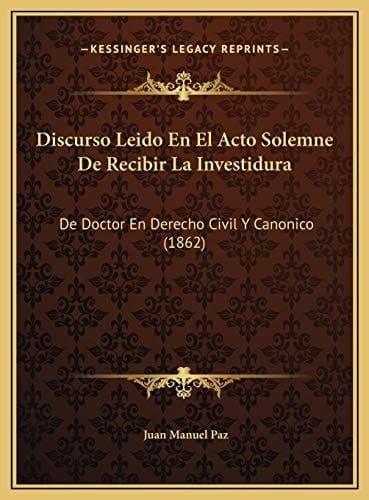 Discurso Leido En El Acto Solemne De Recibir La Investidura: De Doctor En Derecho Civil Y Canonico (1862) (Spanish Edition)