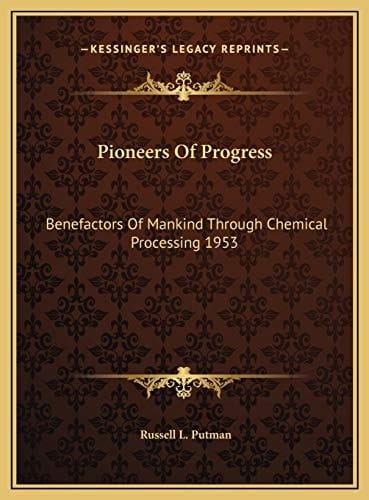 Pioneers Of Progress: Benefactors Of Mankind Through Chemical Processing 1953