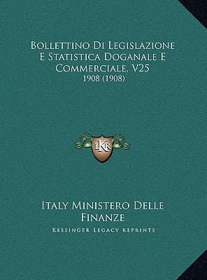 Bollettino Di Legislazione E Statistica Doganale E Commerciale, V25: 1908 (1908) (Italian Edition)