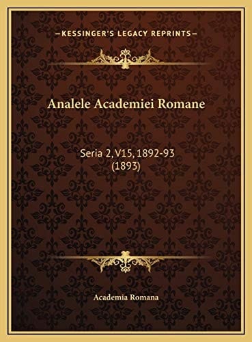 Analele Academiei Romane: Seria 2, V15, 1892-93 (1893) (Romanian Edition)