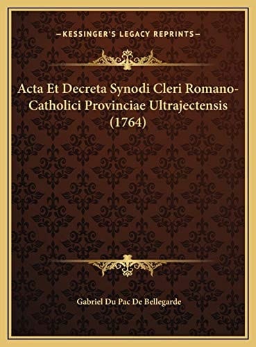 Acta Et Decreta Synodi Cleri Romano-Catholici Provinciae Ultrajectensis (1764) (Latin Edition)