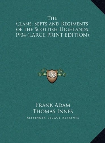 The Clans, Septs and Regiments of the Scottish Highlands 1934 (LARGE PRINT EDITION)