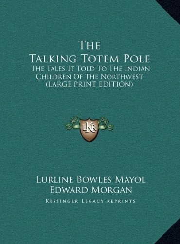The Talking Totem Pole: The Tales It Told To The Indian Children Of The Northwest (LARGE PRINT EDITION)