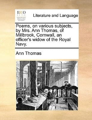 Poems, on various subjects, by Mrs. Ann Thomas, of Millbrook, Cornwall, an officer's widow of the Royal Navy.