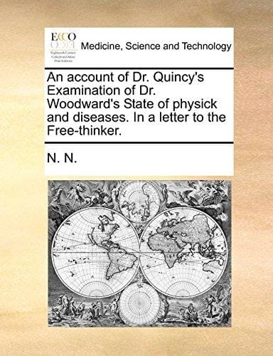 An account of Dr. Quincy's Examination of Dr. Woodward's State of physick and diseases. In a letter to the Free-thinker.