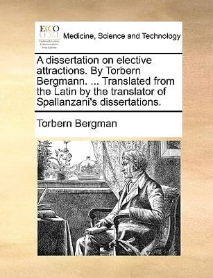 A dissertation on elective attractions. By Torbern Bergmann. ... Translated from the Latin by the translator of Spallanzani's dissertations.