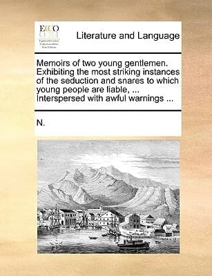 Memoirs of two young gentlemen. Exhibiting the most striking instances of the seduction and snares to which young people are liable, ... Interspersed with awful warnings ...
