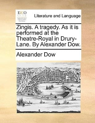 Zingis. A tragedy. As it is performed at the Theatre-Royal in Drury-Lane. By Alexander Dow.