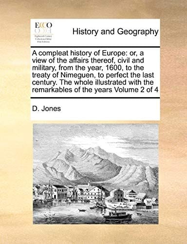 A compleat history of Europe: or, a view of the affairs thereof, civil and military, from the year, 1600, to the treaty of Nimeguen, to perfect the ... the remarkables of the years Volume 2 of 4