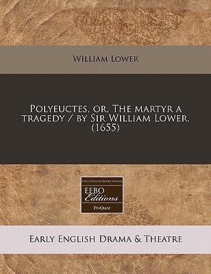 Polyeuctes, or, The martyr a tragedy / by Sir William Lower. (1655)