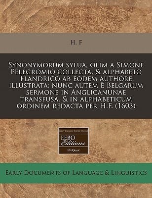 Synonymorum sylua, olim a Simone Pelegromio collecta, & alphabeto Flandrico ab eodem authore illustrata: nunc autem è Belgarum sermone in Anglicanunae ... redacta per H.F. (1603) (Latin Edition)