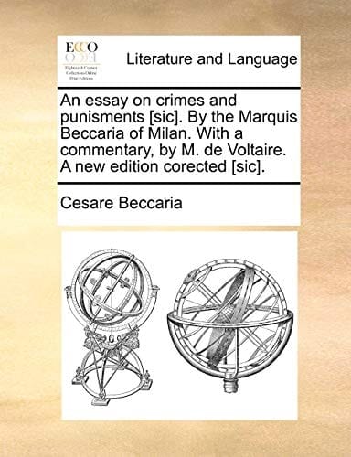 An essay on crimes and punisments [sic]. By the Marquis Beccaria of Milan. With a commentary, by M. de Voltaire. A new edition corected [sic].