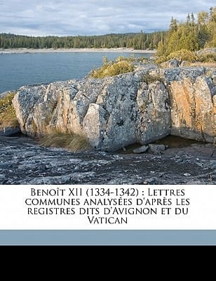 Benoît XII (1334-1342): Lettres communes analysées d'après les registres dits d'Avignon et du Vatican Volume 1 (Latin Edition)