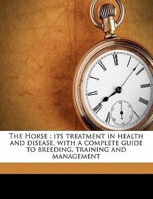 The Horse: its treatment in health and disease, with a complete guide to breeding, training and management Volume 7