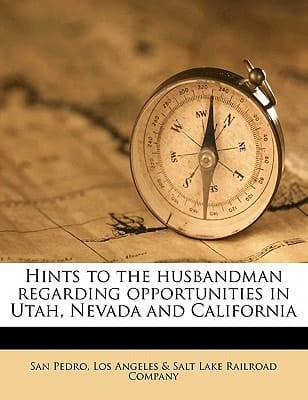 Hints to the husbandman regarding opportunities in Utah, Nevada and California