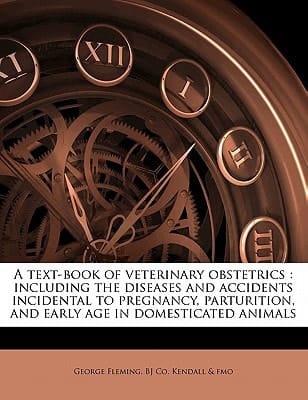 A text-book of veterinary obstetrics: including the diseases and accidents incidental to pregnancy, parturition, and early age in domesticated animals