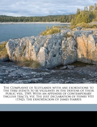 The Complaynt of Scotlande wyth ane exortatione to the thre estaits to be vigilante in the deffens of their public veil. 1549. With an appendix of ... VIII (1542), The exhortacion of James Harrys