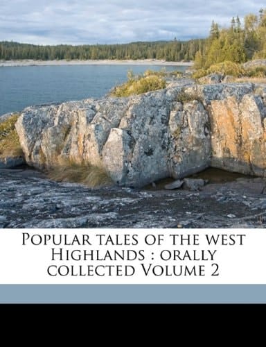 Popular tales of the west Highlands: orally collected Volume 2