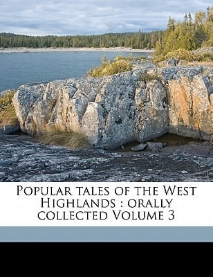Popular tales of the West Highlands: orally collected Volume 3