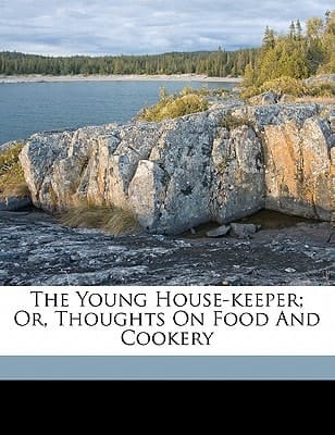 The young house-keeper; or, Thoughts on food and cookery