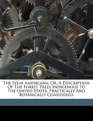 The sylva americana; or, A description of the forest trees indigenous to the United States, practically and botanically considered