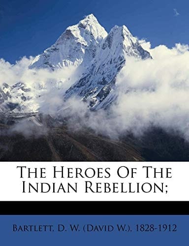 The heroes of the Indian rebellion;