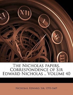 The Nicholas papers. Correspondence of Sir Edward Nicholas .. Volume 40
