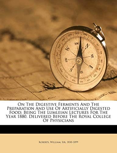 On the digestive ferments and the preparation and use of artificially digested food; being the Lumleian Lectures for the year 1880. Delivered before the Royal College of Physicians