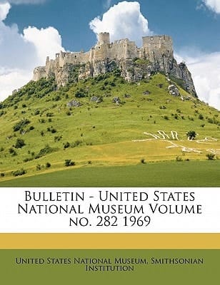 Bulletin - United States National Museum Volume no. 282 1969