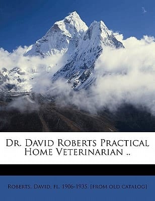 Dr. David Roberts practical home veterinarian ..