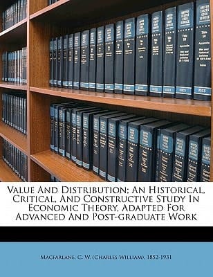 Value and distribution; an historical, critical, and constructive study in economic theory, adapted for advanced and post-graduate work