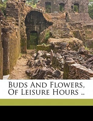 Buds and flowers, of leisure hours ..